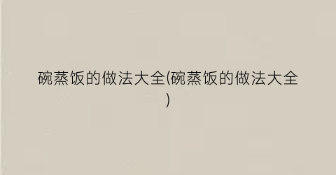 碗蒸饭的做法大全(碗蒸饭的做法大全)
