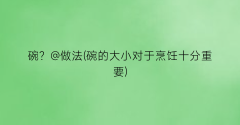 碗？@做法(碗的大小对于烹饪十分重要)