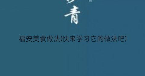 福安美食做法(快来学习它的做法吧)
