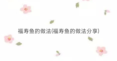 福寿鱼的做法(福寿鱼的做法分享)
