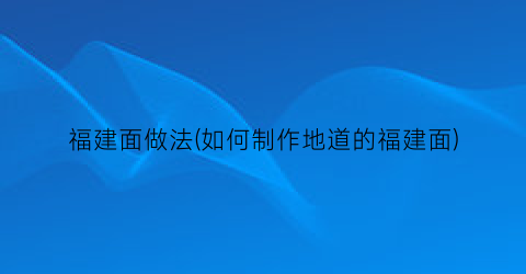 福建面做法(如何制作地道的福建面)