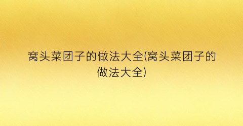 窝头菜团子的做法大全(窝头菜团子的做法大全)