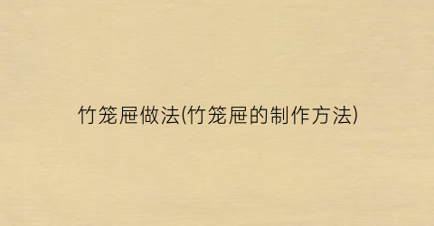 竹笼屉做法(竹笼屉的制作方法)