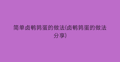 “简单卤鹌鹑蛋的做法(卤鹌鹑蛋的做法分享)