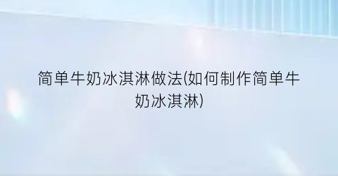 “简单牛奶冰淇淋做法(如何制作简单牛奶冰淇淋)