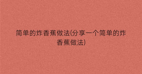 “简单的炸香蕉做法(分享一个简单的炸香蕉做法)