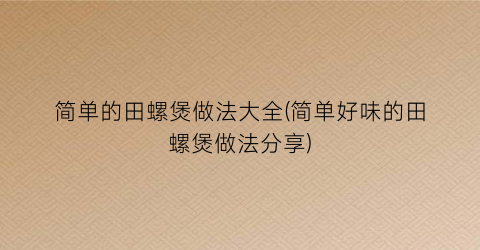 “简单的田螺煲做法大全(简单好味的田螺煲做法分享)