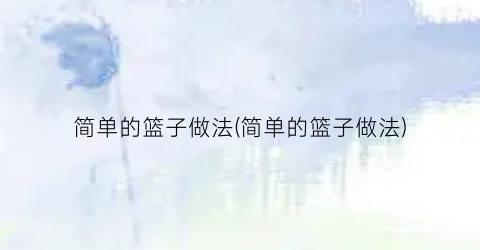 简单的篮子做法(简单的篮子做法)
