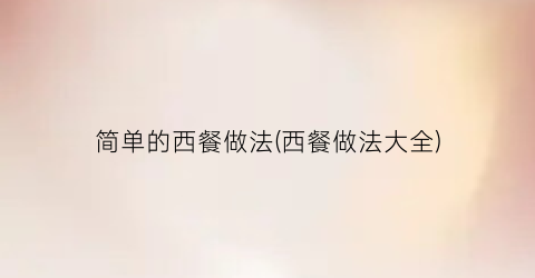 简单的西餐做法(西餐做法大全)