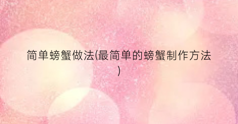 “简单螃蟹做法(最简单的螃蟹制作方法)