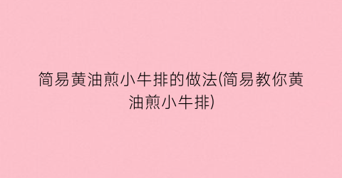 简易黄油煎小牛排的做法(简易教你黄油煎小牛排)