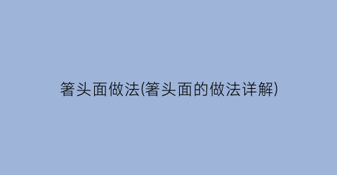 箸头面做法(箸头面的做法详解)