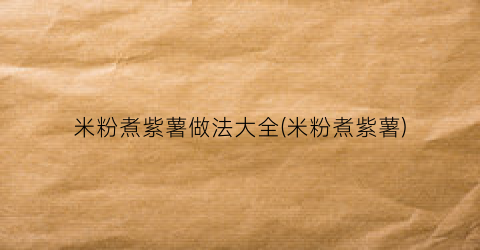 米粉煮紫薯做法大全(米粉煮紫薯)