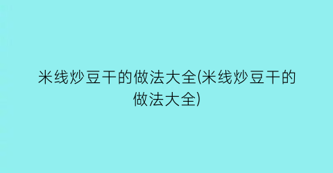 米线炒豆干的做法大全(米线炒豆干的做法大全)