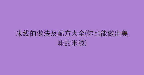 “米线的做法及配方大全(你也能做出美味的米线)