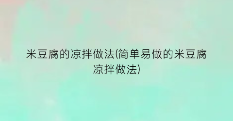 米豆腐的凉拌做法(简单易做的米豆腐凉拌做法)