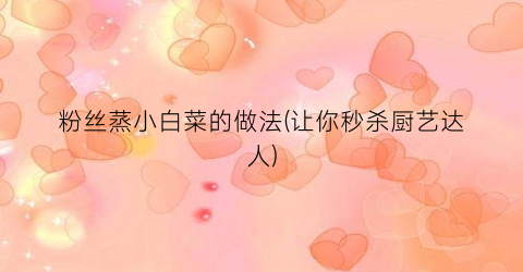 粉丝蒸小白菜的做法(让你秒杀厨艺达人)
