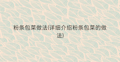 粉条包菜做法(详细介绍粉条包菜的做法)