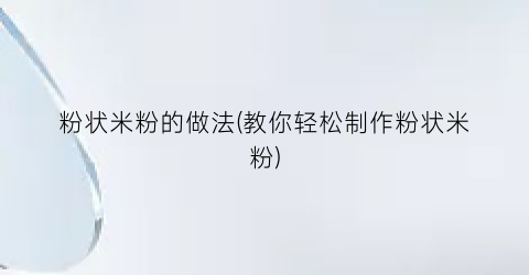 粉状米粉的做法(教你轻松制作粉状米粉)