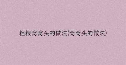 粗粮窝窝头的做法(窝窝头的做法)