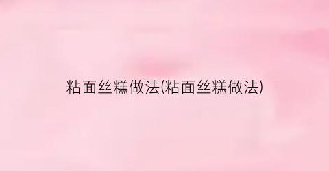 粘面丝糕做法(粘面丝糕做法)