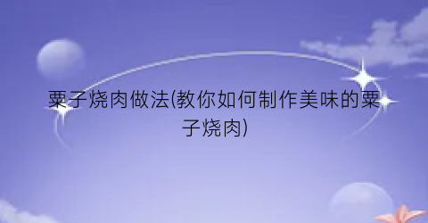粟子烧肉做法(教你如何制作美味的粟子烧肉)