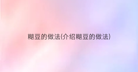糊豆的做法(介绍糊豆的做法)