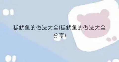 糕鱿鱼的做法大全(糕鱿鱼的做法大全分享)