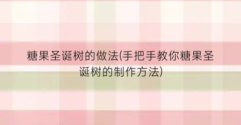 “糖果圣诞树的做法(手把手教你糖果圣诞树的制作方法)