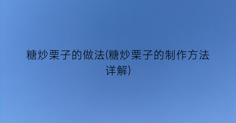 “糖炒栗子的做法(糖炒栗子的制作方法详解)