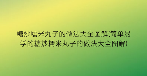 糖炒糯米丸子的做法大全图解(简单易学的糖炒糯米丸子的做法大全图解)