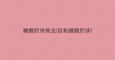 糖醋肘块做法(自制糖醋肘块)