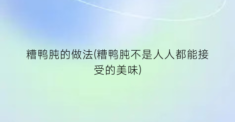 糟鸭肫的做法(糟鸭肫不是人人都能接受的美味)