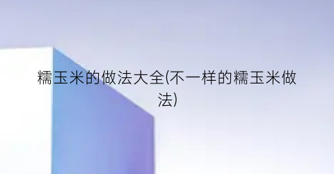 糯玉米的做法大全(不一样的糯玉米做法)