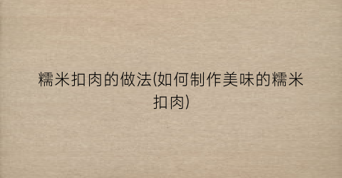 糯米扣肉的做法(如何制作美味的糯米扣肉)