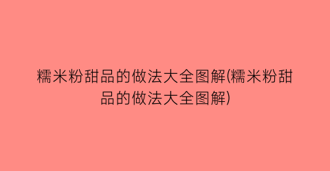 “糯米粉甜品的做法大全图解(糯米粉甜品的做法大全图解)