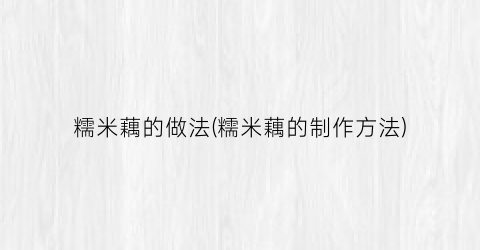 “糯米藕的做法(糯米藕的制作方法)