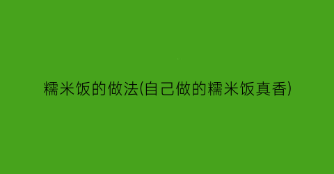 糯米饭的做法(自己做的糯米饭真香)