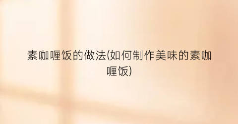 素咖喱饭的做法(如何制作美味的素咖喱饭)