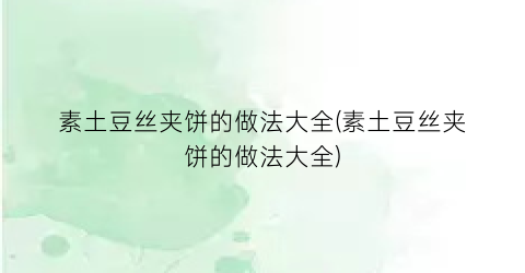 素土豆丝夹饼的做法大全(素土豆丝夹饼的做法大全)