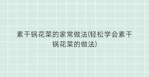 “素干锅花菜的家常做法(轻松学会素干锅花菜的做法)