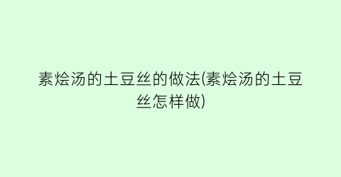 素烩汤的土豆丝的做法(素烩汤的土豆丝怎样做)
