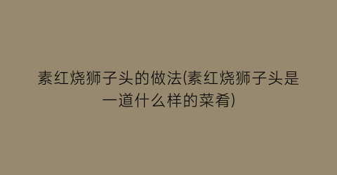 素红烧狮子头的做法(素红烧狮子头是一道什么样的菜肴)