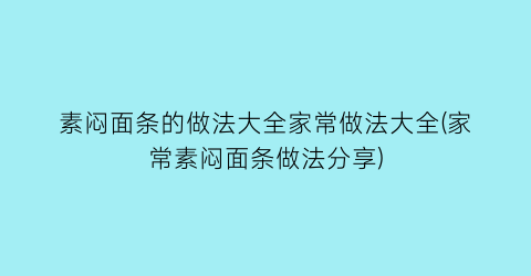 “素闷面条的做法大全家常做法大全(家常素闷面条做法分享)