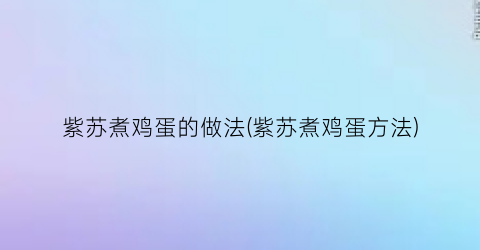 “紫苏煮鸡蛋的做法(紫苏煮鸡蛋方法)