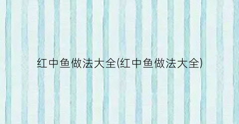 红中鱼做法大全(红中鱼做法大全)