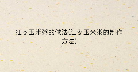 红枣玉米粥的做法(红枣玉米粥的制作方法)