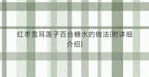 红枣雪耳莲子百合糖水的做法(附详细介绍)