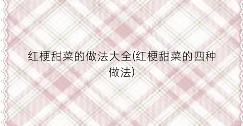 红梗甜菜的做法大全(红梗甜菜的四种做法)