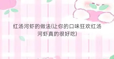 红汤河虾的做法(让你的口味狂欢红汤河虾真的很好吃)